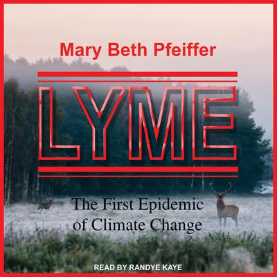 Lyme: The First Epidemic of Climate Change Audiobook, by Mary Beth Pfeiffer