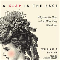 A Slap in the Face: Why Insults Hurt--And Why They Shouldnt Audiobook, by William B. Irvine