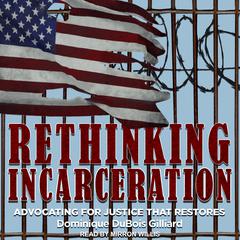 Rethinking Incarceration: Advocating for Justice That Restores Audiobook, by 