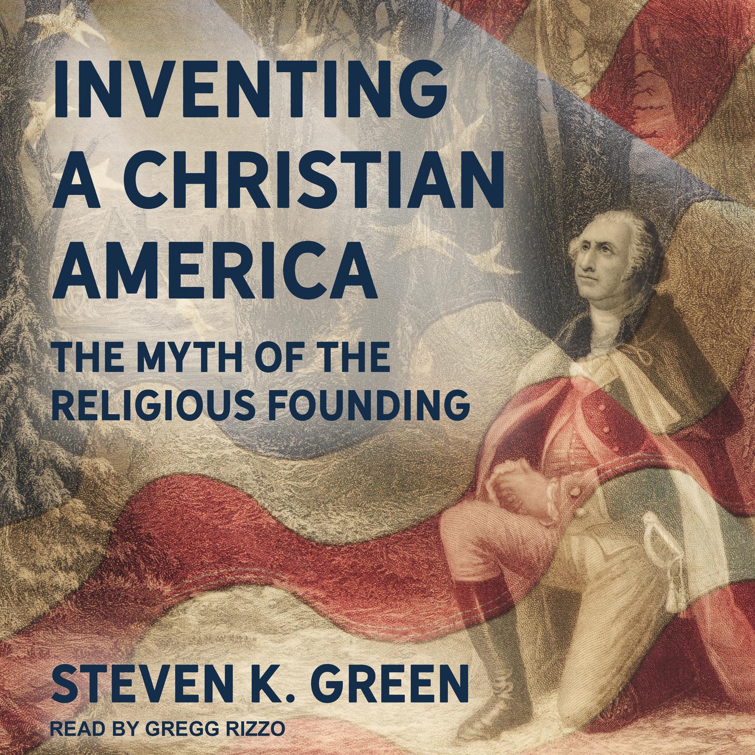 Inventing a Christian America: The Myth of the Religious Founding Audiobook, by Steven K. Green