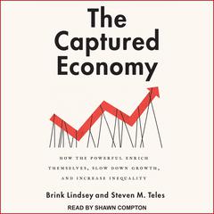 The Captured Economy: How the Powerful Enrich Themselves, Slow Down Growth, and Increase Inequality Audiobook, by Brink Lindsey