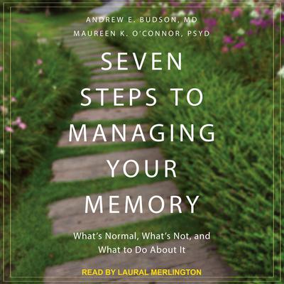 Seven Steps to Managing Your Memory: Whats Normal, Whats Not, and What to Do About It  Audiobook, by Andrew E. Budson