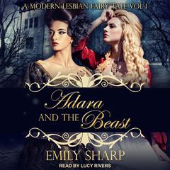 Adara and the Beast: A Modern Lesbian Fairy Tale Vol 1 Audiobook, by Emily Sharp