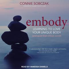 Embody: Learning to Love Your Unique Body (and quiet that critical voice!) Audiobook, by Connie Sobczak