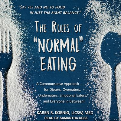 The Rules of “Normal” Eating: A Commonsense Approach for Dieters, Overeaters, Undereaters, Emotional Eaters, and Everyone in Between! Audiobook, by Karen R.  Koenig