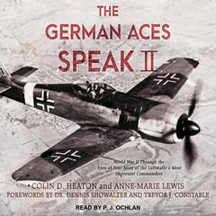 The German Aces Speak II: World War II Through the Eyes of Four More of the Luftwaffes Most Important Commanders Audiobook, by Anne-Marie Lewis
