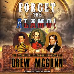 Forget the Alamo!: A Tale of Alternative History Audiobook, by Drew McGunn