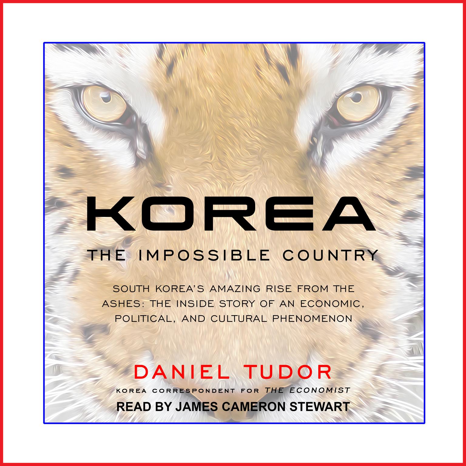 Korea: The Impossible Country: South Koreas Amazing Rise from the Ashes: The Inside Story of an Economic, Political and Cultural Phenomenon Audiobook, by Daniel Tudor