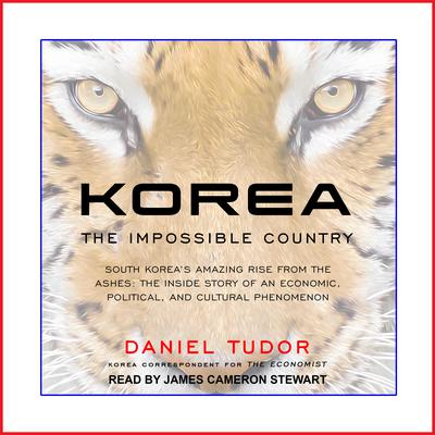 Korea: The Impossible Country: South Korea's Amazing Rise from the Ashes: The Inside Story of an Economic, Political and Cultural Phenomenon Audiobook, by 