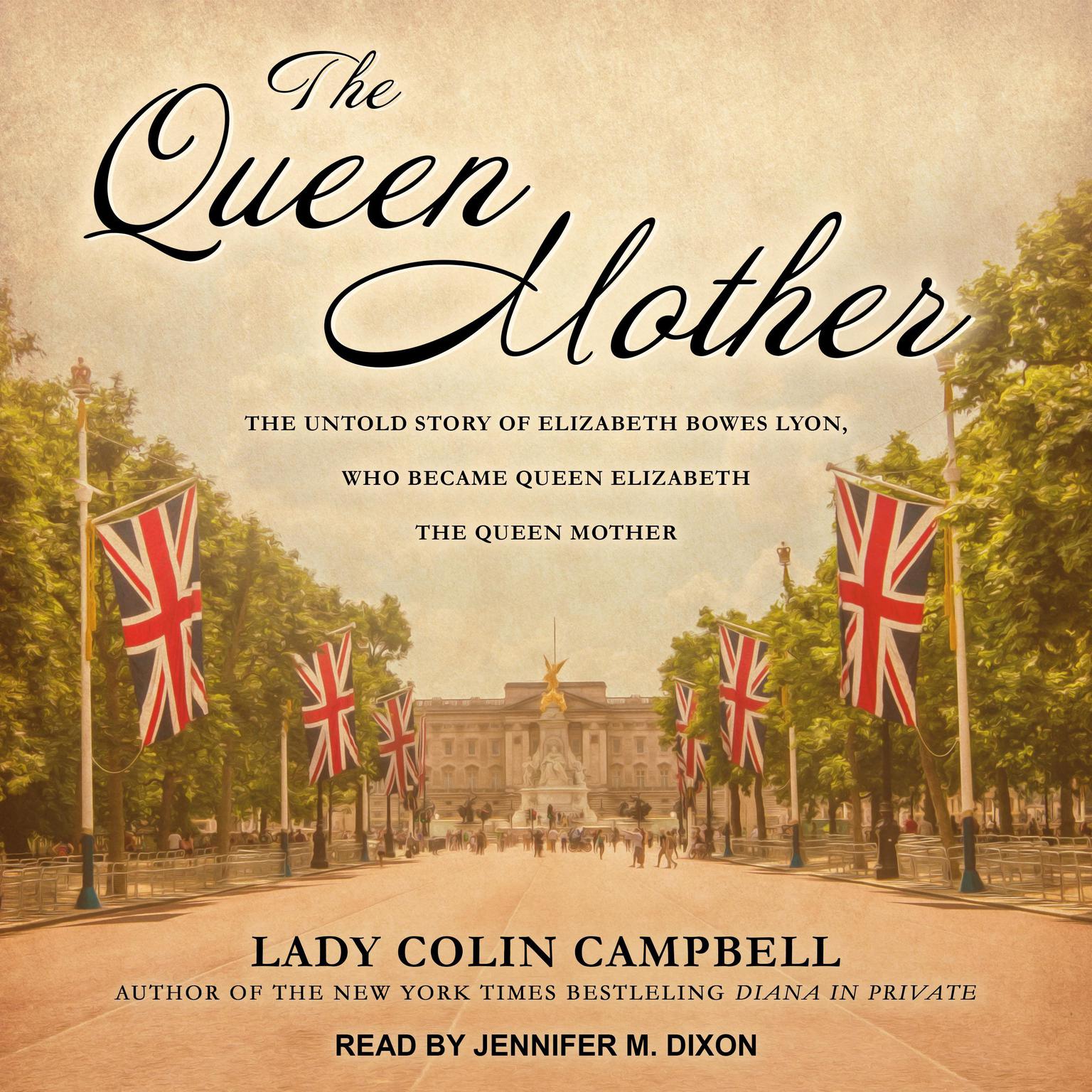 The Queen Mother: The Untold Story of Elizabeth Bowes Lyon, Who Became Queen Elizabeth The Queen Mother Audiobook, by Colin Campbell