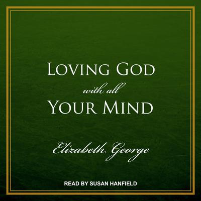 Loving God with All Your Mind Audiobook, by Elizabeth George