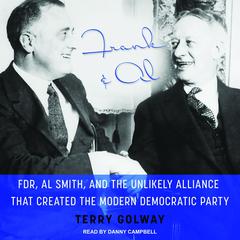 Frank and Al: FDR, Al Smith, and the Unlikely Alliance That Created the Modern Democratic Party Audiobook, by Terry Golway