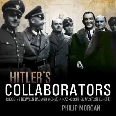 Hitler's Collaborators: Choosing between bad and worse in Nazi-occupied Western Europe Audiobook, by 