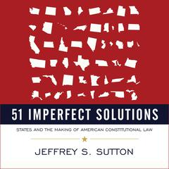 51 Imperfect Solutions: States and the Making of American Constitutional Law Audiobook, by Jeffrey S. Sutton