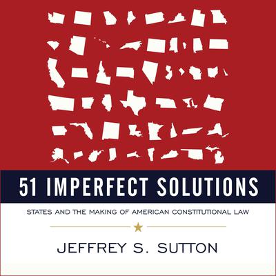 51 Imperfect Solutions: States and the Making of American Constitutional Law Audiobook, by Jeffrey S. Sutton