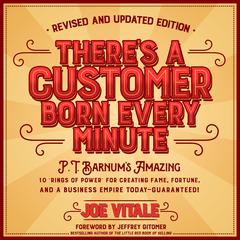 Theres a Customer Born Every Minute: P.T. Barnums Amazing 10 Rings of Power for Creating Fame, Fortune, and a Business Empire Today -- Guaranteed! Audiobook, by Joe Vitale
