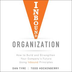 Inbound Organization: How to Build and Strengthen Your Companys Future Using Inbound Principles Audiobook, by Dan Tyre