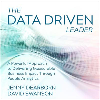 The Data Driven Leader: A Powerful Approach to Delivering Measurable Business Impact Through People Analytics Audiobook, by Jenny Dearborn