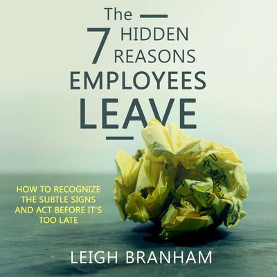 The 7 Hidden Reasons Employees Leave: How To Recognize The Subtle Signs And Act Before It's Too Late Audiobook, by 