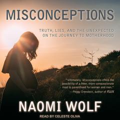 Misconceptions: Truth, Lies, and the Unexpected on the Journey to Motherhood Audiobook, by Naomi Wolf