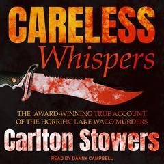 Careless Whispers: The Award-Winning True Account of the Horrific Lake Waco Murders Audiobook, by 