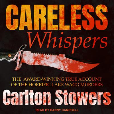 Careless Whispers: The Award-Winning True Account of the Horrific Lake Waco Murders Audiobook, by Carlton Stowers