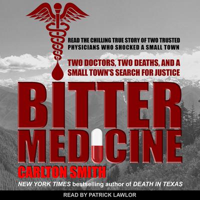 Bitter Medicine: Two Doctors, Two Deaths, And A Small Towns Search For Justice Audiobook, by Carlton Smith