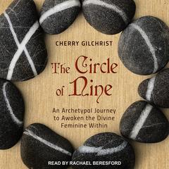 The Circle of Nine: An Archetypal Journey to Awaken the Divine Feminine Within Audiobook, by Cherry Gilchrist