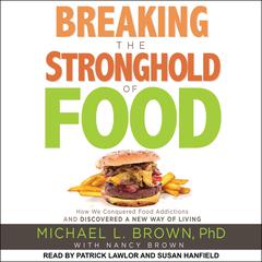 Breaking the Stronghold of Food: How We Conquered Food Addictions and Discovered a New Way of Living Audiobook, by Michael L. Brown