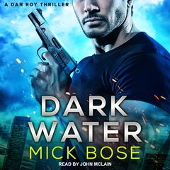 Dark Water: A Dan Roy Thriller Audiobook, by Mick Bose