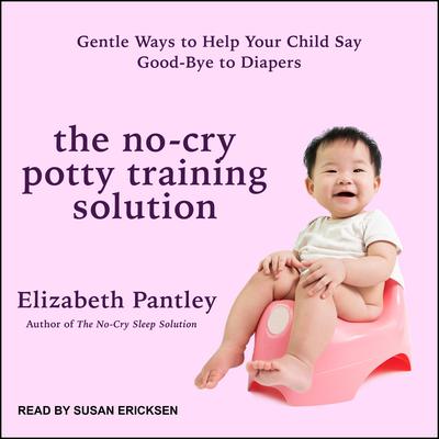 The No-Cry Potty Training Solution: Gentle Ways to Help Your Child Say Good-Bye to Diapers Audiobook, by Elizabeth Pantley