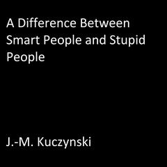 A Difference Between Smart People and Stupid People Audiobook, by J. M. Kuczynski