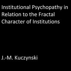 Institutional Psychopathy in Relation to the Fractal Character of Institutions Audiobook, by J. M. Kuczynski