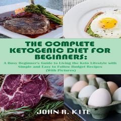 The Complete Ketogenic Diet for Beginners: A Busy Beginner’s Guide to Living the Keto Lifestyle Audiobook, by 