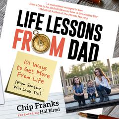 Life Lessons From Dad: 101 Ways To Get More From Life (From Someone Who Loves You) Audiobook, by Chip Franks