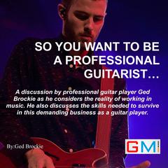 So You Want To Be A Professional Guitarist Audiobook, by Ged Brockie