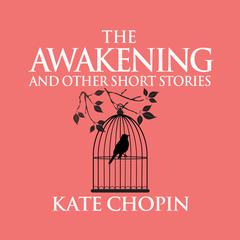 The Awakening and Other Short Stories Audiobook, by Kate Chopin