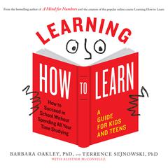 Learning How to Learn: How to Succeed in School Without Spending All Your Time Studying; A Guide for Kids and Teens Audiobook, by Barbara Oakley