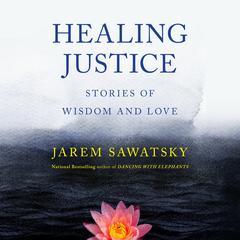 Healing Justice: Stories of Wisdom and Love Audiobook, by Jarem Sawatsky