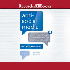 Anti-Social Media: How Facebook Disconnects Us and Undermines Democracy Audiobook, by 