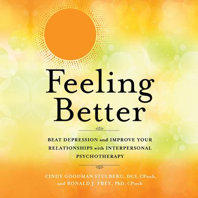 Feeling Better: Beat Depression and Improve Your Relationships with Interpersonal Psychotherapy Audiobook, by Cindy Goodman  Stulberg