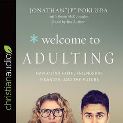 Welcome to Adulting: Navigating Faith, Friendship, Finances, and the Future Audiobook, by Jonathan Pokluda, Kevin McConaghy