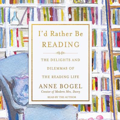 Id Rather Be Reading: The Delights and Dilemmas of the Reading Life Audiobook, by Anne Bogel
