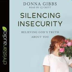 Silencing Insecurity: Believing Gods Truth about You Audiobook, by Donna Gibbs