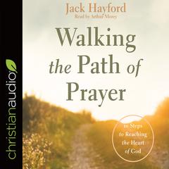 Walking the Path of Prayer: 10 Steps to Reaching the Heart of God Audiobook, by Jack Hayford