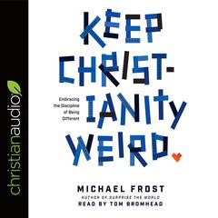 Keep Christianity Weird: Embracing the Discipline of Being Different Audiobook, by Michael Frost