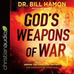 God's Weapons of War: Arming the Church to Destroy the Kingdom of Darkness Audiobook, by Bill Hamon