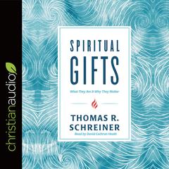 Spiritual Gifts: What They Are and Why They Matter Audiobook, by Thomas R. Schreiner