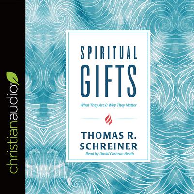 Spiritual Gifts: What They Are and Why They Matter Audiobook, by Thomas R. Schreiner