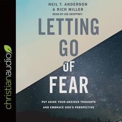 Letting Go of Fear: Put Aside Your Anxious Thoughts and Embrace Gods Perspective Audiobook, by Neil T. Anderson, Rich Miller